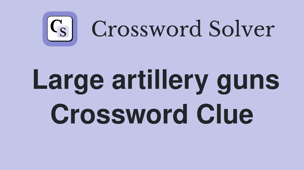Large artillery guns Crossword Clue Answers Crossword Solver